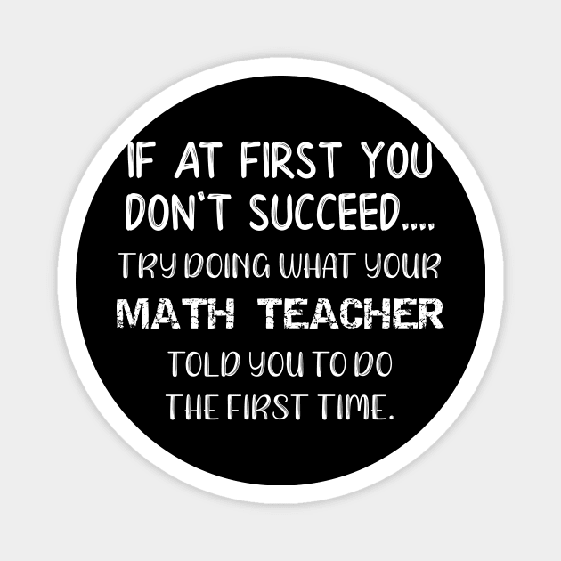 If At First You Don't Succeed Try Doing What Your Math Teacher Told You to Do the First Time Magnet by DANPUBLIC